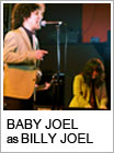 BABY JOEL as BILLY JOEL